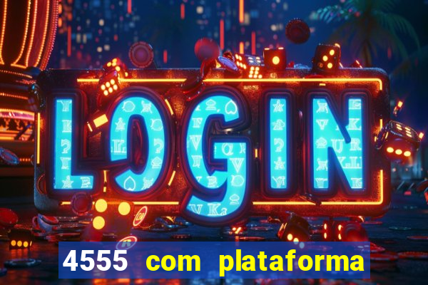 4555 com plataforma de jogos